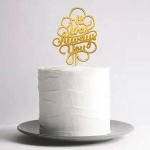 It was always you - Cake Topper